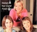  ??  ?? Helen in her Cold Feet days