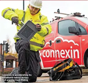  ?? ?? Connexin is accelerati­ng its broadband rollout across Hull and the East Riding