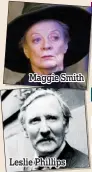  ??  ?? Maggie Smith Leslie Phillips