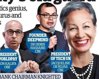  ??  ?? PRESIDENT WORLDPAY RON KALIFA OBE FOUNDER DEEPMIND DR DEMIS HASSABIS CBE PRESIDENT OF TECH UK JACQUELINE DE ROJAS CBE