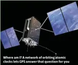  ??  ?? Where am I? A network of orbiting atomic clocks lets GPS answer that question for you