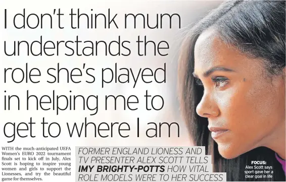  ?? ?? FOCUS: Alex Scott says sport gave her a clear goal in life