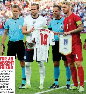  ??  ?? FOR AN ABSENT FRIEND
Harry Kane presents a signed Christian Eriksen England shirt to Denmark’s Simon Kjaer