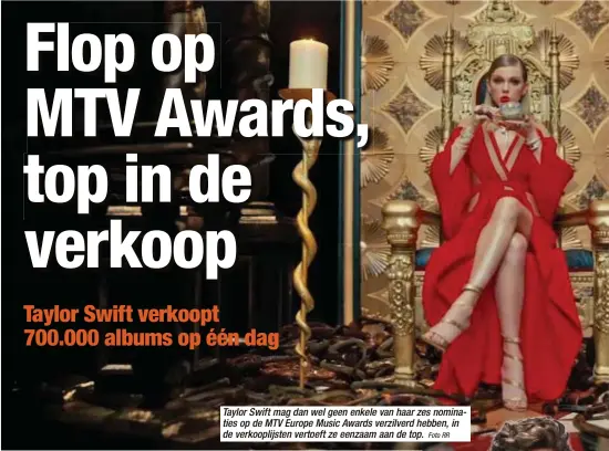  ?? Foto RR ?? Taylor Swift mag dan wel geen enkele van haar zes nominaties op de MTV Europe Music Awards verzilverd hebben, in de verkooplij­sten vertoeft ze eenzaam aan de top.