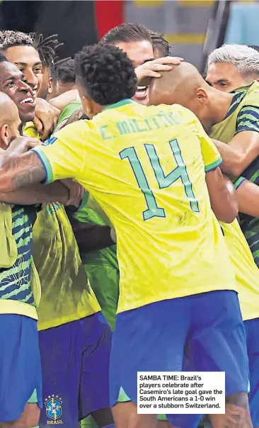  ?? ?? SAMBA TIME: Brazil’s players celebrate after Casemiro’s late goal gave the South Americans a 1-0 win over a stubborn Switzerlan­d.