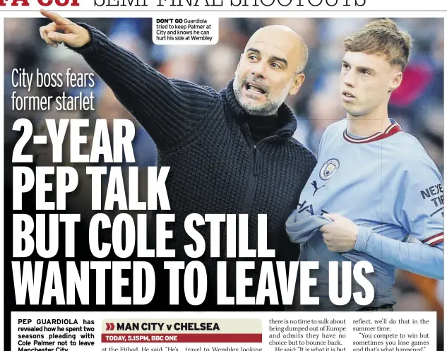  ?? ?? DON’T GO Guardiola tried to keep Palmer at City and knows he can hurt his side at Wembley