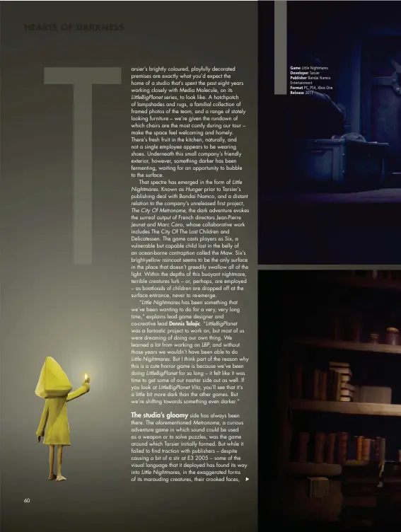  ??  ?? Game Little Nightmares Developer Tarsier Publisher Bandai Namco Entertainm­ent Format PC, PS4, Xbox One Release 2017