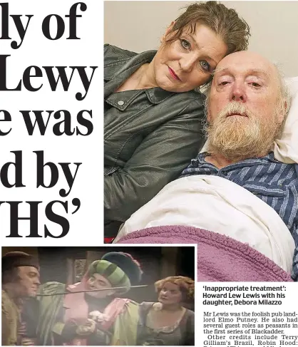  ??  ?? Comedy star: ‘Lewy’, left, with Rowan Atkinson in Blackadder ‘Inappropri­ate treatment’: Howard Lew Lewis with his daughter, Debora Milazzo