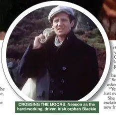  ?? ?? CROSSING THE MOORS: Neeson as the hard-working, driven Irish orphan Blackie