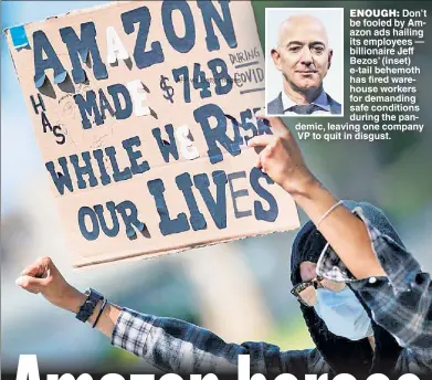  ?? AFP via Getty Images ?? ENOUGH: Don’t be fooled by Amazon ads hailing its employees — billionair­e Jeff Bezos’ (inset) e-tail behemoth has fired warehouse workers for demanding safe conditions during the pandemic, leaving one company VP to quit in disgust.