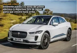  ??  ?? JAGUAR I-PACE Inminente puesta a la venta del primer eléctrico (y deportivo) SUV de Jaguar, gama que crecerá hacia arriba.