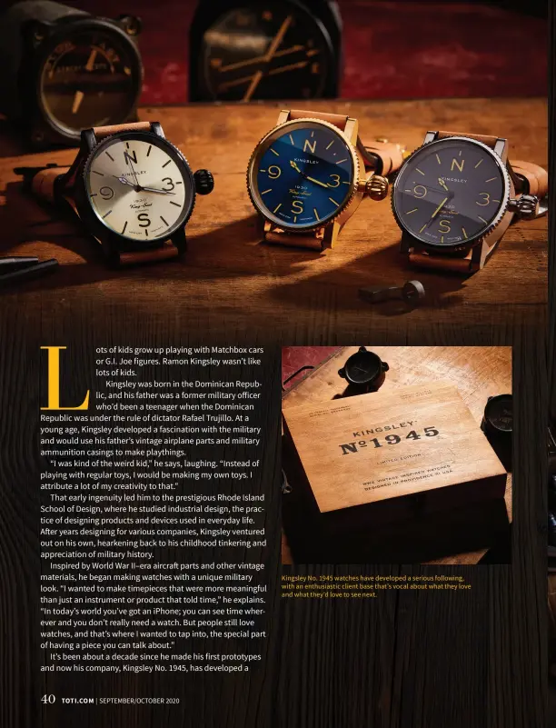  ??  ?? Kingsley No. 1945 watches have developed a serious following, with an enthusiast­ic client base that’s vocal about what they love and what they’d love to see next.