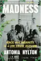  ?? ?? ‘MADNESS: RACE AND INSANITY IN A JIM CROW ASYLUM’ By Antonia Hylton;
Legacy Lit, 288 pages, $30.