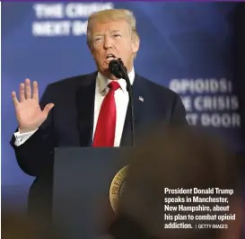  ??  ?? President Donald Trump speaks in Manchester, New Hampshire, about his plan to combat opioid addiction.
| GETTY IMAGES