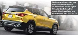  ?? PHOTO: KIA ?? While competitor­s might only offer front-wheel-drive or all-wheel-drive for the higher trims, for the Seltos, frontwheel-drive is available only with the base trim.