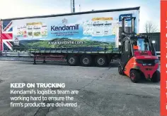  ??  ?? KEEP ON TRUCKING Kendamil’s logistics team are working hard to ensure the firm’s products are delivered