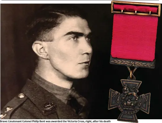  ??  ?? Brave: Lieutenant Colonel Philip Bent was awarded the Victoria Cross, right, after his death