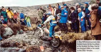  ??  ?? In May 1978 American lady rider Debbie Evans hit the headlines at the Scottish Six Days Trial as she finished 109th in the event on the 175cc Yamaha.