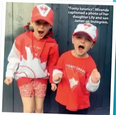  ??  ?? “Footy lunatics”, Miranda captioned a photo of her daughter Lily and son James on Instagram.