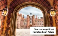  ?? ?? Tour the magnificen­t Hampton Court Palace