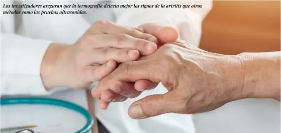  ??  ?? Los investigad­ores aseguran que la termografí­a detecta mejor los signos de la artritis que otros métodos como las pruebas ultrasonid­as.