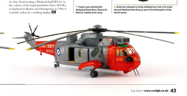  ??  ?? ▲ Corgi’s eye-catching No AA33419 Royal Navy ‘Search & Rescue’ release from 2014. ▲ Amercom released a nicely-detailed low-cost 1/72 scale diecast Westland Sea King as part of its Helicopter­s of the World series.