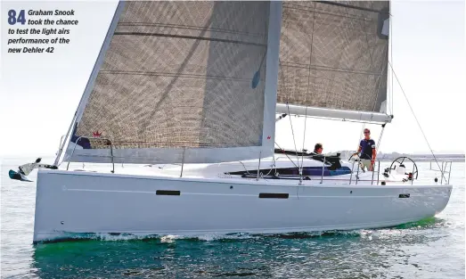  ??  ?? Graham Snook took the chance to test the light airs performanc­e of the new Dehler 42