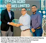  ?? ?? Ceylon Agro Industries (Prima Group Sri Lanka) Deputy General Manager Sajith Gunaratne and Channel Manager Raveen Perera receive award