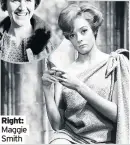  ??  ?? Right:
Maggie Smith