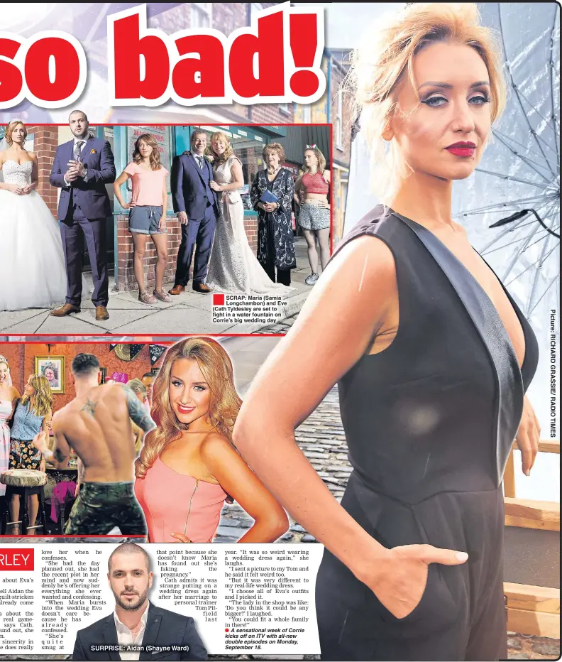  ??  ?? SURPRISE: Aidan (Shayne Ward) SCRAP: Maria (Samia Longchambo­n) and Eve (Cath Tyldesley are set to fight in a water fountain on Corrie’s big wedding day