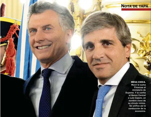  ??  ?? MESA CHICA. Macri le suma Finanzas al ministerio de Dujovne. Y le confía el Banco Central a Luis Caputo, un nombre clave de su círculo íntimo. Se unifica así la conducción de la economía.