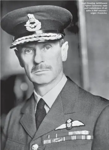  ??  ?? Hugh Dowding, befälhavar­e i Fighter Command, hade varit motståndar­e till att sätta in RAF-resurser i
kriget i Frankrike.