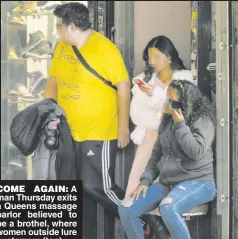  ?? ?? COME AGAIN: A man Thursday exits a Queens massage parlor believed to be a brothel, where women outside lure customers (top).