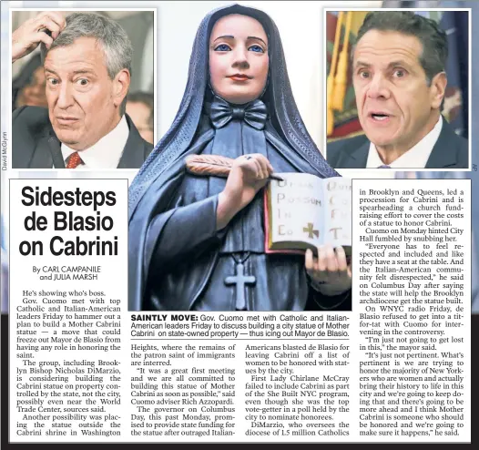  ??  ?? SAINTLY MOVE: Gov. Cuomo met with Catholic and ItalianAme­rican leaders Friday to discuss building a city statue of Mother Cabrini on state-owned property — thus icing out Mayor de Blasio.