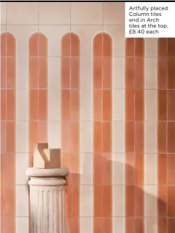  ??  ?? Artfully placed Column tiles end in Arch tiles at the top, £8.40 each