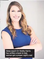  ??  ?? Sleep expert Dr Shelby Harris has written a book to help women get a proper night’s rest