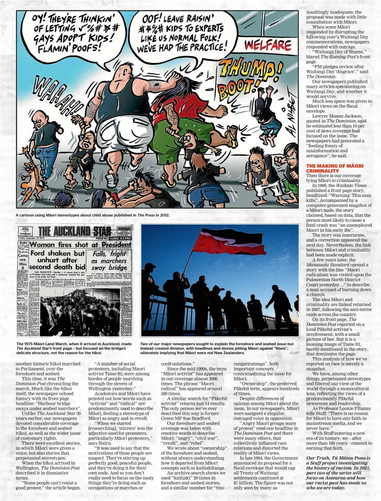  ??  ?? A cartoon using Ma¯ori stereotype­s about child abuse published in The Press in 2012.
The 1975 Ma¯ori Land March, when it arrived in Auckland, made The Auckland Star’s front page – but focused on the bridge’s delicate structure, not the reason for the hı¯koi.
Two of our major newspapers sought to explain the foreshore and seabed issue but instead created division, with headlines and stories pitting Ma¯ori against ‘‘Kiwis’’, ultimately implying that Ma¯ori were not New Zealanders. STUFF