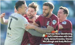  ??  ?? Final say: Ross Glendinnin­g
(left) celebrates with Josh Kelly, James Knowles, Steven Mccullough and Andy Mcgrory