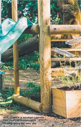  ??  ?? REAL CLIMBER: A woodland treehouse from Plum Play Australia offers climbing, sliding and water play.