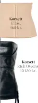  ??  ?? Korsett Ellos, 460 kr.
Korsett Rick Owens, 10 130 kr.