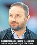 ?? ?? Tomasz Frankowski rozegrał w Jagielloni­i 135 meczów, strzelił 59 goli, miał 21 asyst.