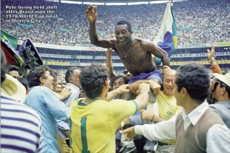  ?? ?? Pele´ being held aloft after Brazil won the 1970 World Cup final in Mexico City
