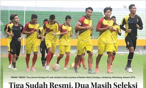  ??  ?? PANASI ”MESIN”: Para pemain Sriwijaya FC saat menjalani latihan perdana di Stadion Gelora Sriwijaya, Jakabaring, Palembang, kemarin (17/1).