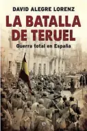  ??  ?? La batalla deTeruel DAVID ALEGRE LORENZ LA ESFERA DE LOS LIBROS. MADRID (2018). 504 + 16 ILUSTRACIO­NES. 23,90 €