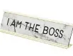  ?? HOMESENSE.CA ?? I Am The Boss desk sign, $8.