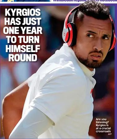  ?? AFP ?? Are you listening? Kyrgios is at a crucial crossroads