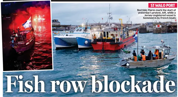  ?? ?? ST MALO PORT Red tide: Flares mark the start of yesterday’s protest, left, while a Jersey-registered vessel is hemmed in by French boats