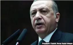  ??  ?? Presidenti i Turqisë, Recep Tayyip Erdogan