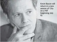  ?? ARMANDO GALLO Zuma Press/TNS ?? Kevin Bacon will return in a new season of ‘City on a Hill’ beginning July 10.