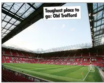  ??  ?? Toughest place to go: Old Trafford